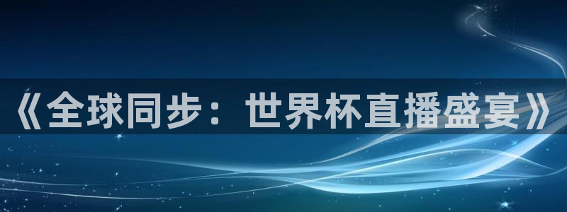 世界杯预选赛欧洲赛区积分榜:《全球同步:世界杯直播盛宴》